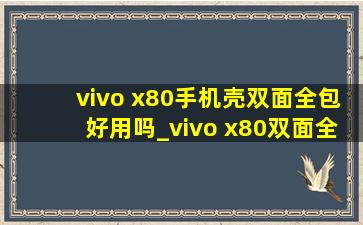 vivo x80手机壳双面全包好用吗_vivo x80双面全包手机壳